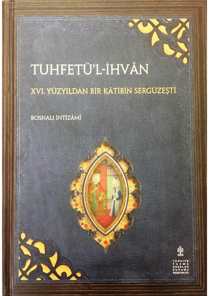 Tuhfetü'l Ihvan - Xvı. (16.) Yüzyıldan Bir Katibin Sergüzeşti - Inceleme, Tenkitli Metin (Ciltli) - Tuhfetü'l-Ihvân - Bosnalı İntizami