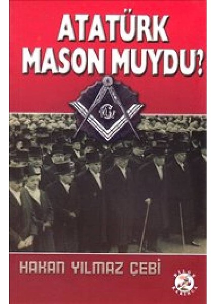 Atatürk Mason Muydu? - Hakan Yılmaz Çebi