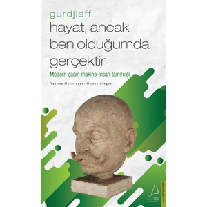 Hayat, Ancak Ben Olduğumda Gerçektir – Gurdjieff -Gamze Alagöz