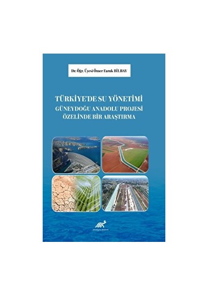 Türkiye’de Su Yönetimi: Güneydoğu Anadolu Projesi Üzerine Bir Araştırma - Ömer Faruk Bilbay