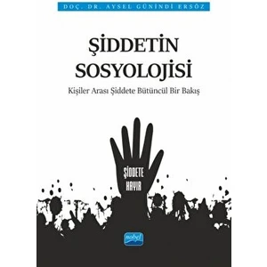 Şiddetin Sosyolojisi - Kişiler Arası Şiddete Bütüncül Bir Bakış - Aysel Günindi Ersöz