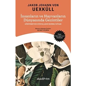 İnsanların ve Hayvanların Dünyasında Gezintiler: Görünmeyen Dünyaların Resimli Kitabı - Jakob Johann von Uexküll
