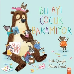 Bu Ayı Çocuk Bakamıyor - Rith Quayle - Alison Friend