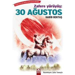 Zafere Yürüyüş: 30 Ağustos - Habib Bektaş