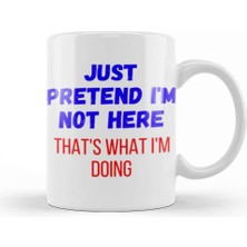 Baskı Dükkanı Just Pretend I'm Not Here That's What I'm Doing Sarcastic Funny Kupa Bardak Porselen