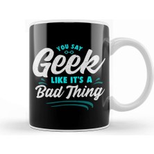 Baskı Dükkanı Cute You Say Geek Like It's A Bad Thing Geeky Nerd Kupa Bardak Porselen