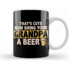 Baskı Dükkanı Funny That S Cute Now Bring Your Grandpa A Beer Kupa Bardak Porselen