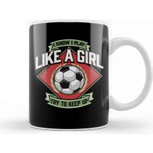 Baskı Dükkanı I Know I Play Like A Girl Try To Keep Up Soccer Kupa Bardak Porselen