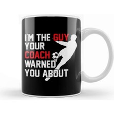 Baskı Dükkanı I M The Guy Your Coach Warned You About Soccer Kupa Bardak Porselen