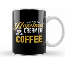 Baskı Dükkanı You Are The Hazelnut Creamer In My Coffee Kupa Bardak Porselen