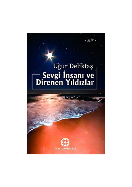 Sevgi İnsanı ve Direnen Yıldızlar - Uğur Deliktaş