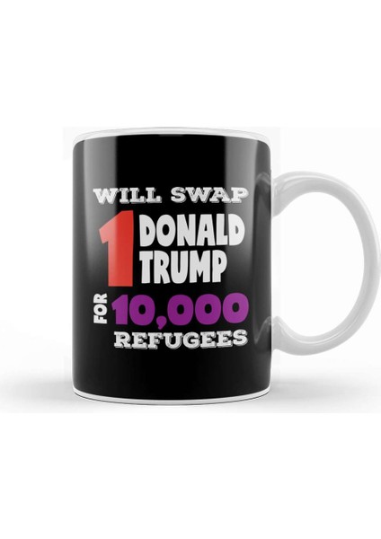 Anti Trump Will Swap 1 Donald Trump For 10000 Refugees Kupa Bardak Porselen