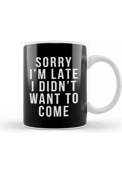 Sorry I'm Late I Didnt Want To Come Kupa Bardak Porselen