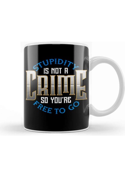 Stupidity Is Not A Crime, So You're Free To Go Kupa Bardak Porselen