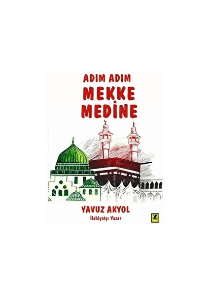 Adım Adım Mekke - Medine - Yavuz Akyol