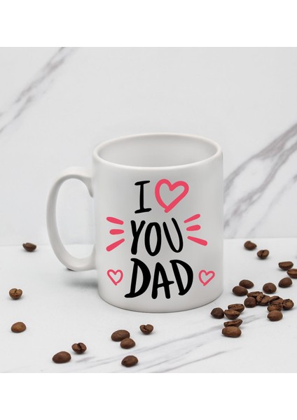 I Love You Dad Tasarım Kupa Babaya Hediye Kupa Bardak Mug B2