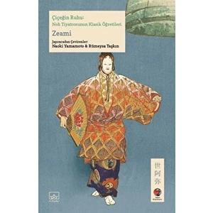 Çiçeğin Ruhu: Noh Tiyatrosunun Klasik Öğretileri - Zeami Motoyiko