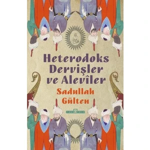 Heterodoks Dervişler ve Alevîler - Sadullah Gülten