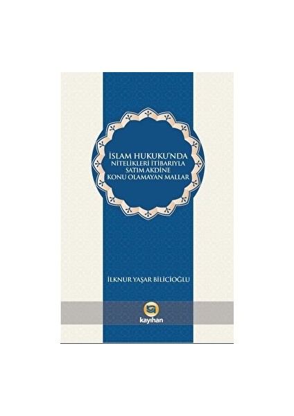 Islam Hukukunda Nitelikleri Itibarıyla Satım Akdine Konu Olamayan Mallar - Ilknur Yaşar Bilicioğlu