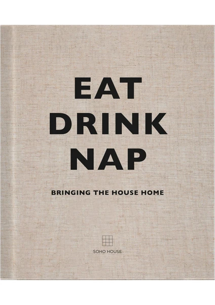 Eat, Drink Nap - Bringing The House Home - Soho House