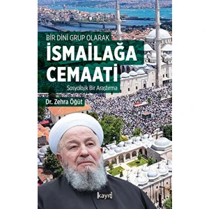 Bir Dini Grup Olarak Ismailağa Cemaati Sosyolojik Bir Araştırma-Zehra Öğüt - Zehra Öğüt