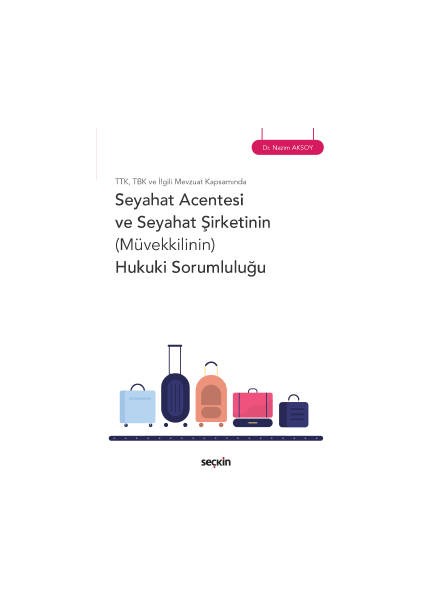 Ttk Tbk ve Ilgili Mevzuat Kapsamındaseyahat Acentesi ve Seyahat Şirketinin &#40;müvekkilinin&#41; Hukuki Sorumluluğu