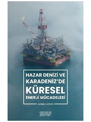 Hazar Denizi ve Karadeniz'de Küresel Enerji Mücadelesi - Ahmet Aydın