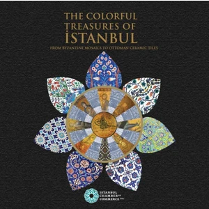 The Colorful Treasures Of Istanbul : From Byzantine Mosaics To Ottoman Ceramic Tiles