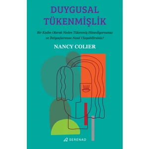 Duygusal Tükenmişlik: Bir Kadın Olarak Neden Tükenmiş Hissediyorsunuz ve Ihtiyaçlarınıza Nasıl Ulaşabilirsiniz? - Nancy Colier