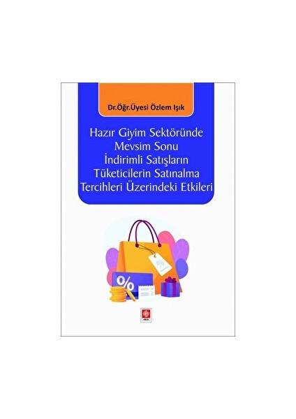 Hazır Giyim Sektöründe Mevsim Sonu Satışların Tüketicilerin Satınalma Tercihleri Üzerindeki Etkileri - Özlem Işık