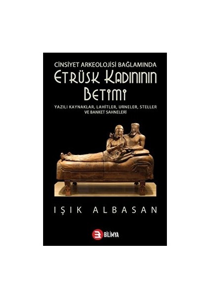 Cinsiyet Arkeolojisi Bağlamında Etrüsk Kadınının Betimi - Işık Albasan