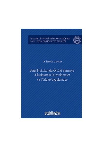 Vergi Hukukunda Örtülü Sermaye -Uluslararası Düzenlemeler Ve Türkiye Uygulaması - Istanbul Üniversitesi Hukuk Fakültesi Mali Hukuk Doktora Tezleri Dizisi No: 3 - İsmail Gerçek
