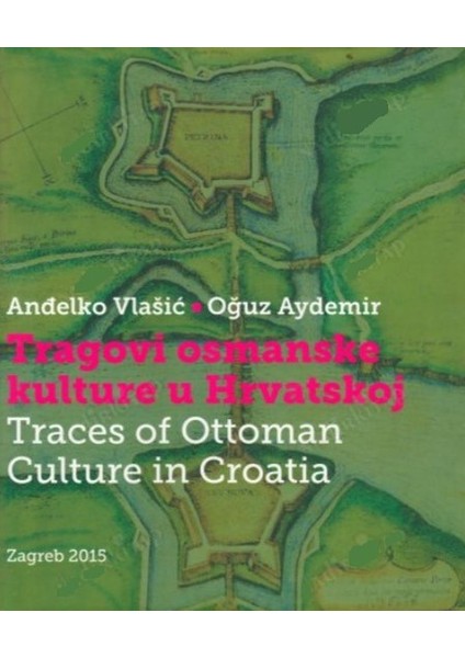 Traces Of Ottoman Culture In Croatia (Hardcover) - Andelko Vlasic, Oğuz Aydemir