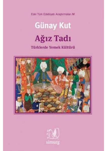 Ağız Tadı : Türklerde Yemek Kültürü - Eski Türk Edebiyatı Araştırmaları - Günay Kut