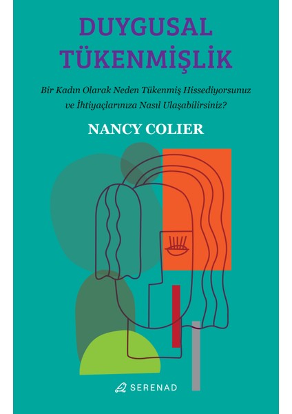 Duygusal Tükenmişlik: Bir Kadın Olarak Neden Tükenmiş Hissediyorsunuz ve Ihtiyaçlarınıza Nasıl Ulaşabilirsiniz? - Nancy Colier