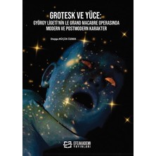 Efe Akademi Yayınları Grotesk ve Yüce: György Ligeti’nin Le Grand Macabre Operasında Modern ve Postmodern - Duygu KÜÇÜK ÖZBEK