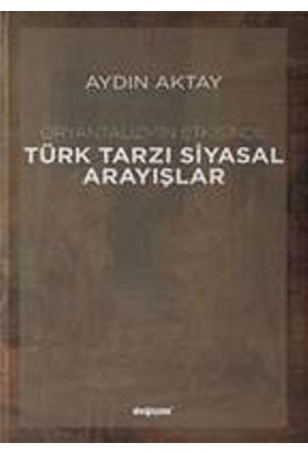 Oryantalizmin Etkisinde Türk Tarzı Siyasal Arayışlar - Aydın Aktay
