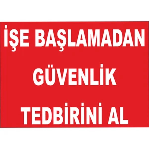 İşe Başlamadan Güvenlik Tedbiri Al Levhası