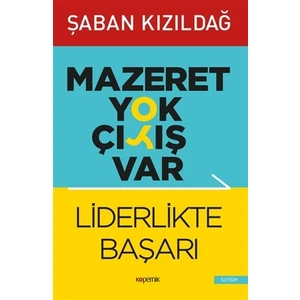Mazeret Yok Çıkış Var: Liderlikte Başarı  - Şaban Kızıldağ