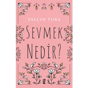 Sevmek Nedir? - Yalçın Tura