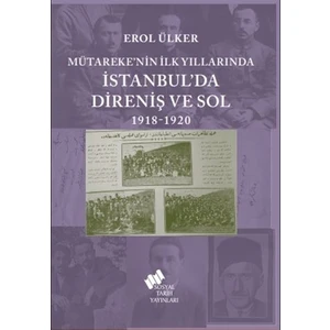 Mütareke’nin İlk Yıllarında İstanbul’Da Direniş Ve Sol 1918-1920 - Erol Ülker