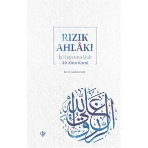 Rızık Ahlakı İş Hayatına Dair 40 Altın Kural - M. Salih Kumaş