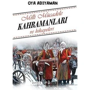 Milli Mücadele Kahramanları Ve Hikayeleri - Oya Adıyaman