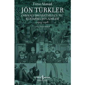 Jön Türkler – Osmanlı İmparatorluğu’nu Kurtarma Mücadelesi 1914-1918 - Feroz Ahmad