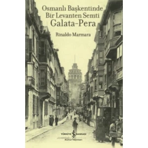 Osmanlı Başkentinde Bir Levanten Semti Galata-Pera - Rinaldo Marmara