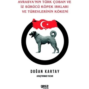 Avrasya'Nın Türk Çoban Ve İz Sürücü Köpek Irkları Ve Türevlerinin Kökeni - Doğan Kartay