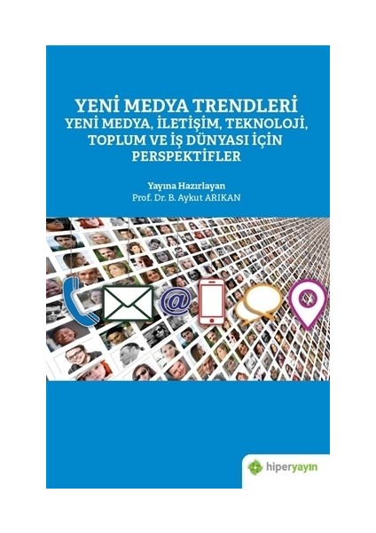 Yeni Medya Trendleri Yeni Medya İletişim Teknoloji Toplum Ve İş Dünyası İçin Perspektifler - B. Aykut Arıkan