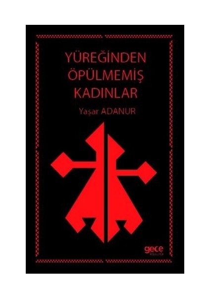 Yüreğinden Öpülmemiş Kadınlar - Yaşar Adanur