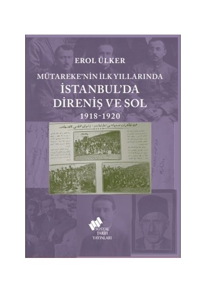 Mütareke’nin İlk Yıllarında İstanbul’Da Direniş Ve Sol 1918-1920 - Erol Ülker