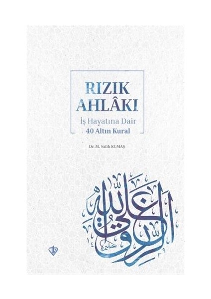 Rızık Ahlakı İş Hayatına Dair 40 Altın Kural - M. Salih Kumaş